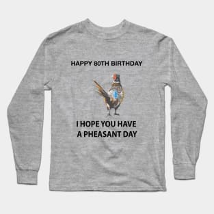 Happy 80th Birthday I hope you have a Pheasant day on grey Long Sleeve T-Shirt